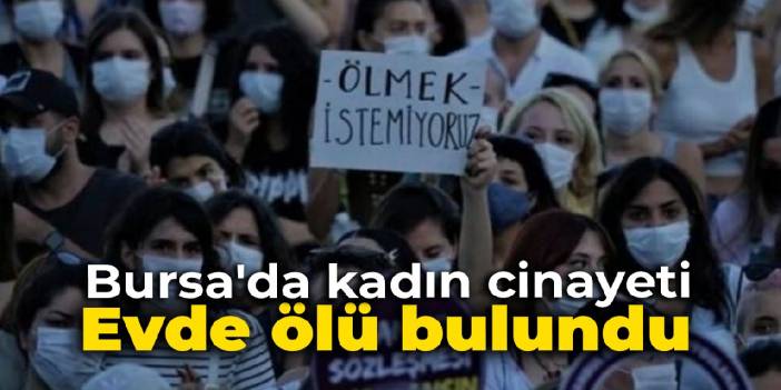 Bursa'da kadın cinayeti: Evde ölü bulundu