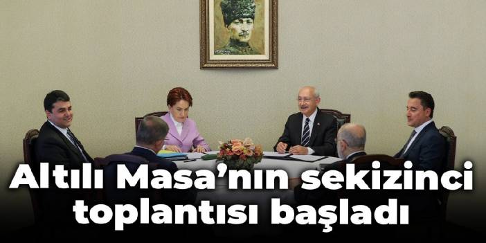 Altılı masanın sekizinci toplantısı başladı