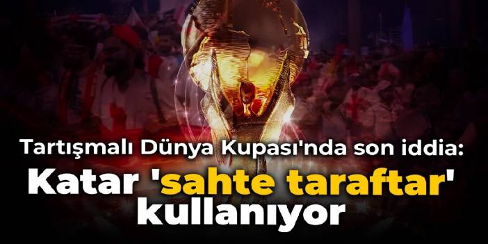 Tartışmalı Dünya Kupası'nda son iddia: Katar 'sahte taraftar' kullanıyor
