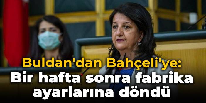 Buldan'dan Bahçeli'ye: Bir hafta sonra fabrika ayarlarına döndü