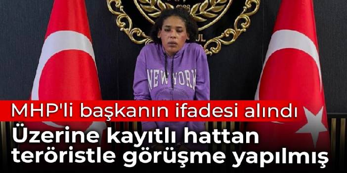 MHP'li başkanın ifadesi alındı: Üzerine kayıtlı hattan teröristle görüşme yapılmış