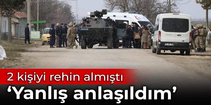 2 kişiyi rehin almıştı: Yanlış anlaşıldım