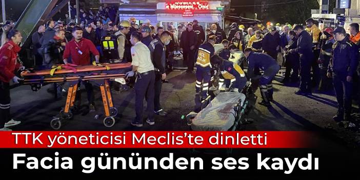 TTK yöneticisi Meclis'te facia gününden ses kaydı dinletti