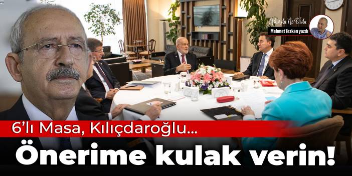 6’lı Masa, Kılıçdaroğlu… Önerime kulak verin!
