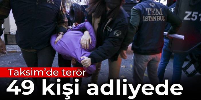 Taksim'de terör: Ahlam Albashır'ın da aralarında bulunduğu 49 kişi adliyede