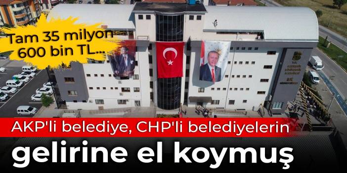 Tam 35 milyon 600 bin TL... AKP'li Balıkesir Büyükşehir Belediyesi, CHP'li belediyelerin gelirine el koymuş