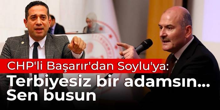 CHP'li Başarır'dan Soylu'ya: Terbiyesiz bir adamsın... Sen busun