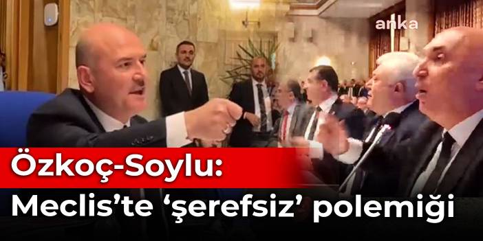 Özkoç-Soylu: Meclis’te ‘şerefsiz’ polemiği