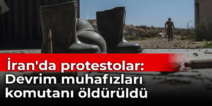 İran'daki protestolarda bir devrim muhafızları komutanı öldürüldü