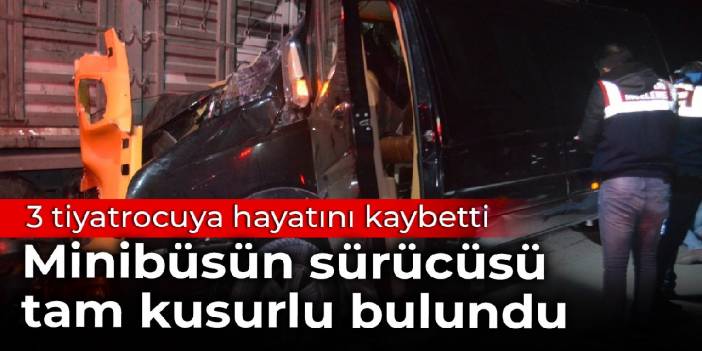 3 tiyatrocuya hayatını kaybetti: Minibüsün sürücüsü tam kusurlu bulundu