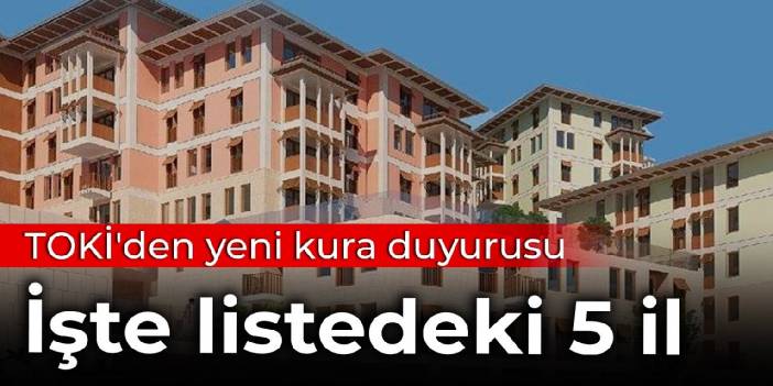 TOKİ'den yeni kura duyurusu: İşte listedeki 5 il