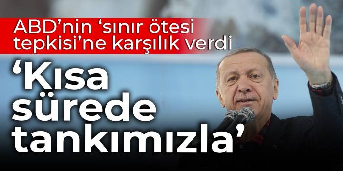 ABD'nin 'sınır ötesi tepkisi'ne karşılık verdi: Kısa sürede tankımızla...