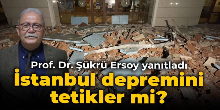 İstanbul depremini tetikler mi? Prof. Dr. Şükrü Ersoy yanıtladı