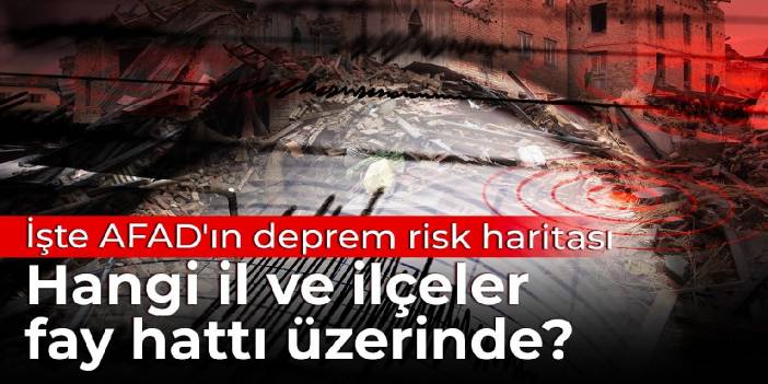 İşte AFAD'ın deprem risk haritası: Hangi il ve ilçeler fay hattı üzerinde?