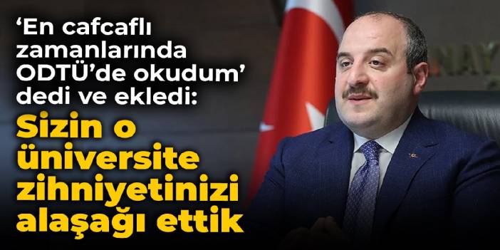 Bakan Varank 'En cafcaflı zamanlarında ODTÜ’de okudum' dedi ve ekledi: Üniversite zihniyetinizi alaşağı ettik