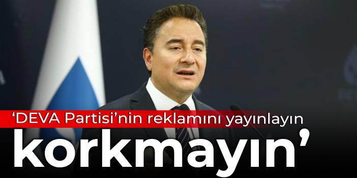 Ali Babacan: DEVA Partisi’nin reklamını yayınlayın, korkmayın