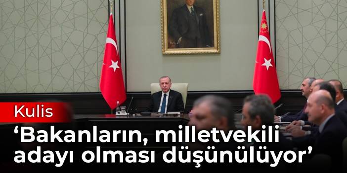Kulis: Bakanların, milletvekili adayı olması düşünülüyor