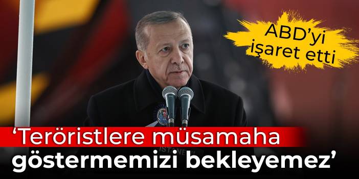 Erdoğan ABD'yi işaret etti: Teröristlere müsamaha göstermemizi bekleyemez