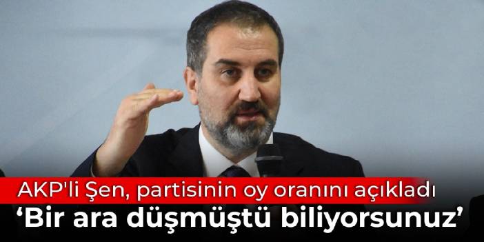 AKP'li Şen, partisinin oy oranını açıkladı: Bir ara düşmüştü biliyorsunuz