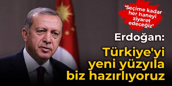 Erdoğan: Türkiye'yi yeni yüzyıla biz hazırlıyoruz