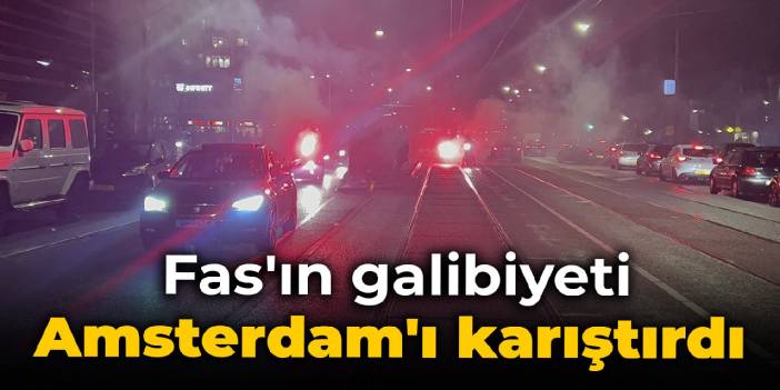 Fas'ın galibiyeti Amsterdam'ı karıştırdı