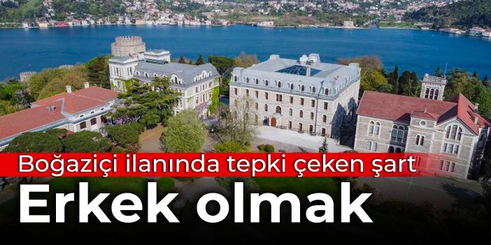 Boğaziçi Üniversitesi ilanında tepki çeken şart: Erkek olmak