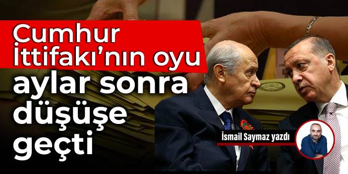Cumhur İttifakı’nın oyu aylar sonra düşüşe geçti