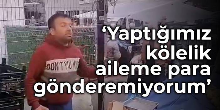 Pazarcı, CHP'li Altay'a dert yandı: Yaptığımız kölelik, aileme para gönderemiyorum