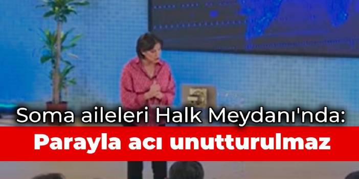 Soma aileleri Halk Meydanı'nda: Parayla acı unutturulmaz