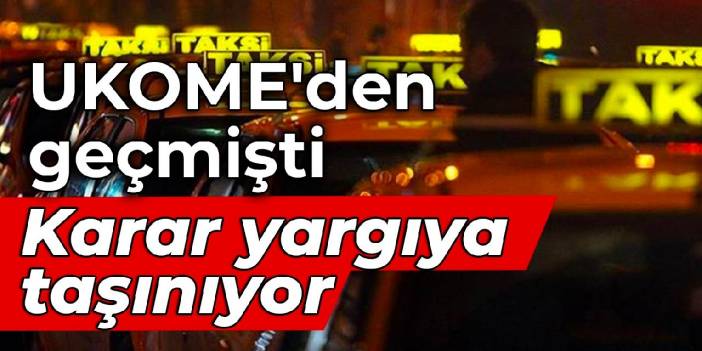 UKOME'den geçmişti: Taksi kararı yargıya taşınıyor