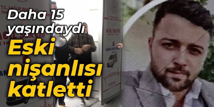 15 yaşındaki çocuğu eski nişanlısı katletti