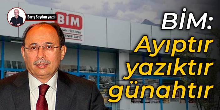 BİM: Ayıptır, yazıktır, günahtır