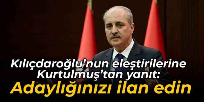 Kılıçdaroğlu'nun eleştirilerine Kurtulmuş'tan yanıt: Adaylığınızı ilan edin