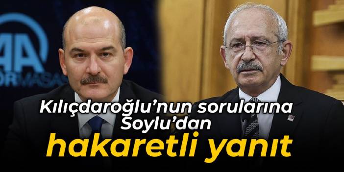 Kılıçdaroğlu'nun sorularına Soylu'dan hakaretli yanıt