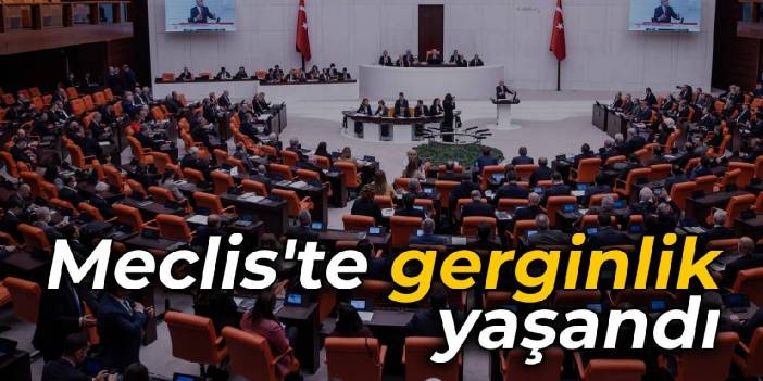 Meclis'te gergin anlar yaşandı