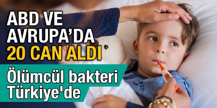 ABD ve Avrupa'da 20 can aldı: Ölümcül bakteri Türkiye'de