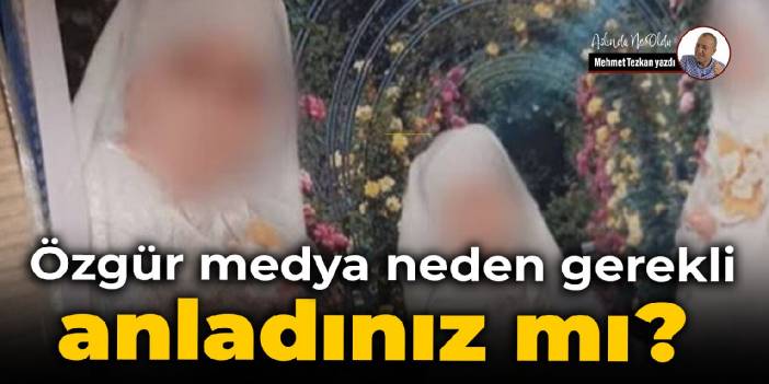 Özgür medya neden gerekli; anladınız mı?