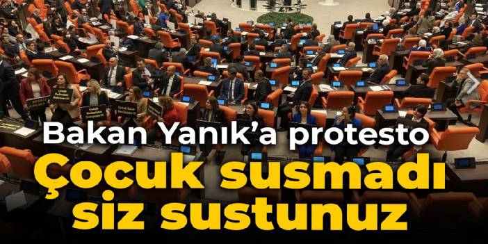 Bakan Yanık'a Meclis'te protesto: Çocuk susmadı, siz sustunuz