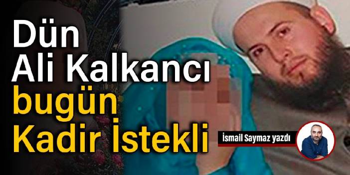 Dün Ali Kalkancı, bugün Kadir İstekli