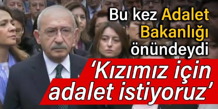 Bu kez Adalet Bakanlığı önündeydi: Kızımız için adalet istiyoruz