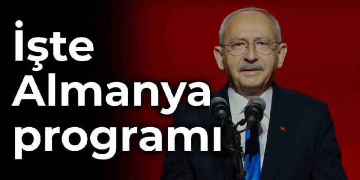 Kılıçdaroğlu'nun Almanya programı
