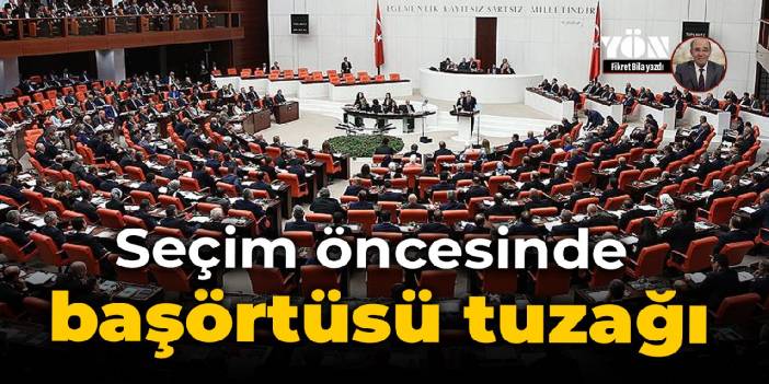 Seçim öncesinde başörtüsü tuzağı