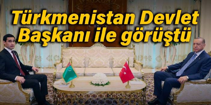 Cumhurbaşkanı Erdoğan, Türkmenistan Devlet Başkanı ile görüştü