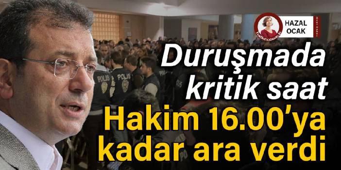 İmamoğlu duruşmasında kritik saat: Hakim 16.00’a kadar ara verdi