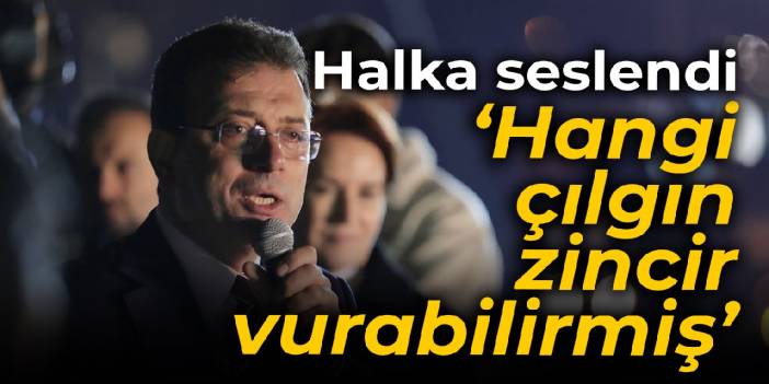 İmamoğlu Saraçhane'de konuştu: Hangi çılgın zincir vurabilirmiş