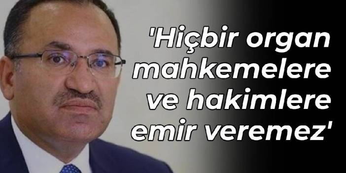 Bakan Bozdağ: Hiçbir organ, mahkemelere ve hakimlere emir veremez