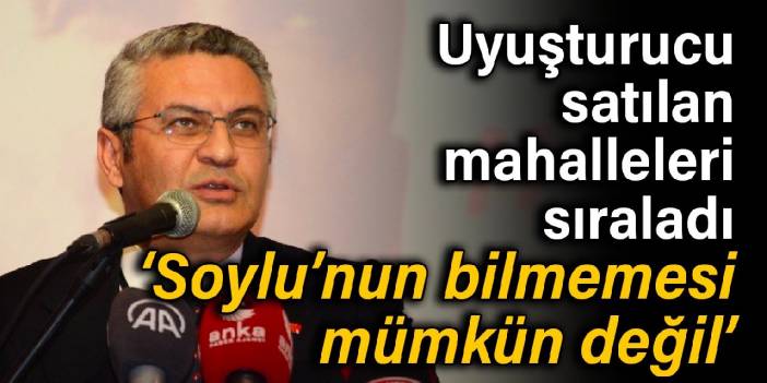 Salıcı uyuşturucu satılan mahalleleri sıraladı: İçişleri Bakanının bunu bilmemesi mümkün değil