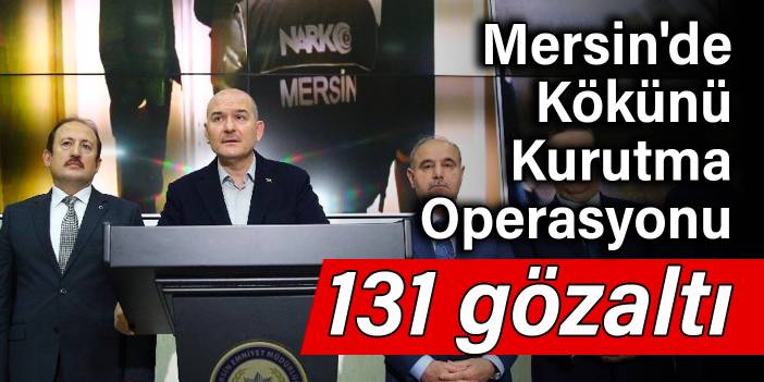 Mersin'de Kökünü Kurutma Operasyonu: 131 gözaltı
