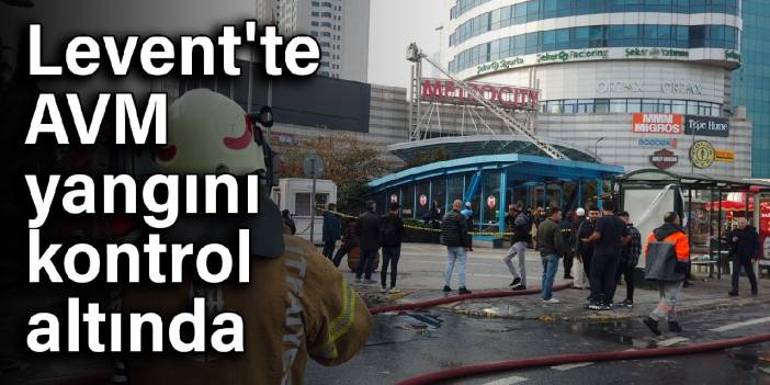 Mall fire in Levent: Under control