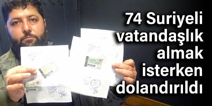 74 Suriyeli, vatandaşlık almak isterken dolandırıldı